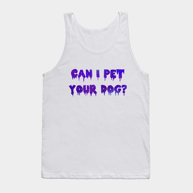 Can I Pet Your Dog? Tank Top by ShinyBat